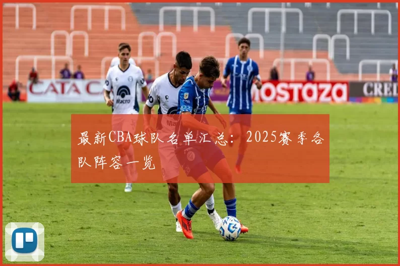 最新CBA球队名单汇总：2025赛季各队阵容一览
