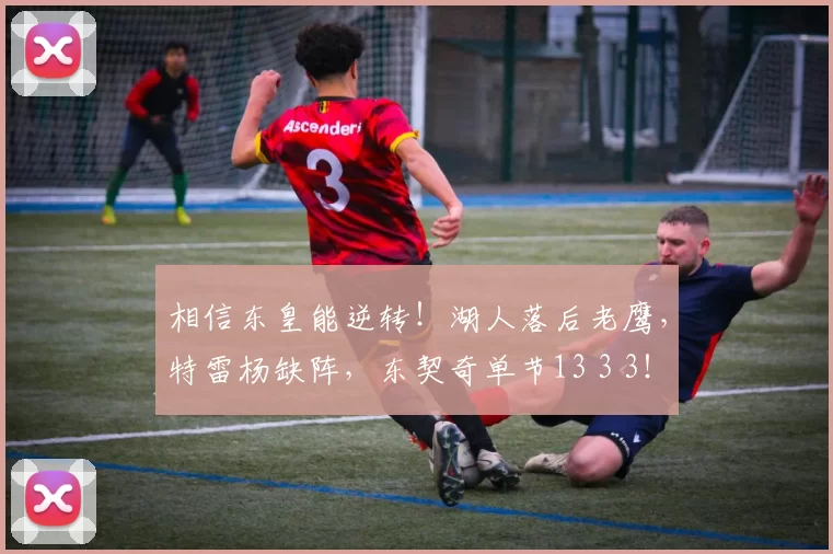 相信东皇能逆转！湖人落后老鹰，特雷杨缺阵，东契奇单节13 3 3！