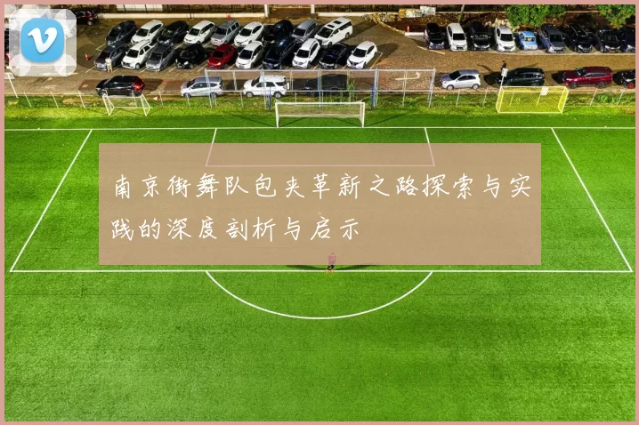 南京街舞队包夹革新之路探索与实践的深度剖析与启示