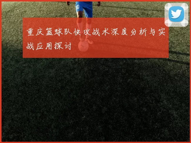 重庆篮球队快攻战术深度分析与实战应用探讨