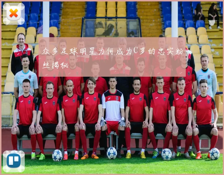 众多足球明星为何成为C罗的忠实粉丝揭秘