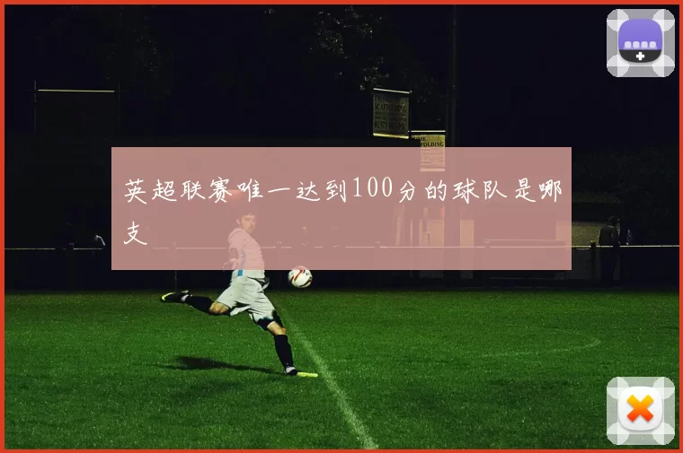 英超联赛唯一达到100分的球队是哪支