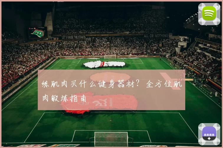 练肌肉买什么健身器材？全方位肌肉锻炼指南