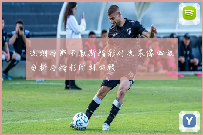 热刺与那不勒斯精彩对决录像回放分析与精彩时刻回顾