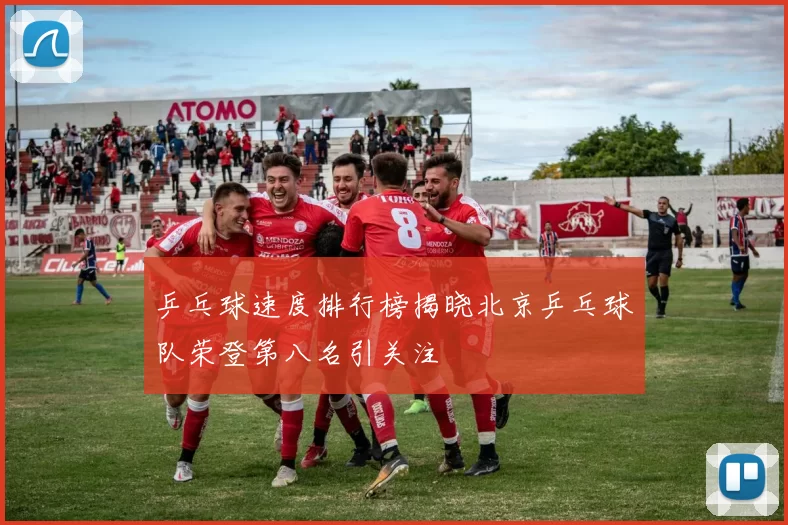 乒乓球速度排行榜揭晓北京乒乓球队荣登第八名引关注