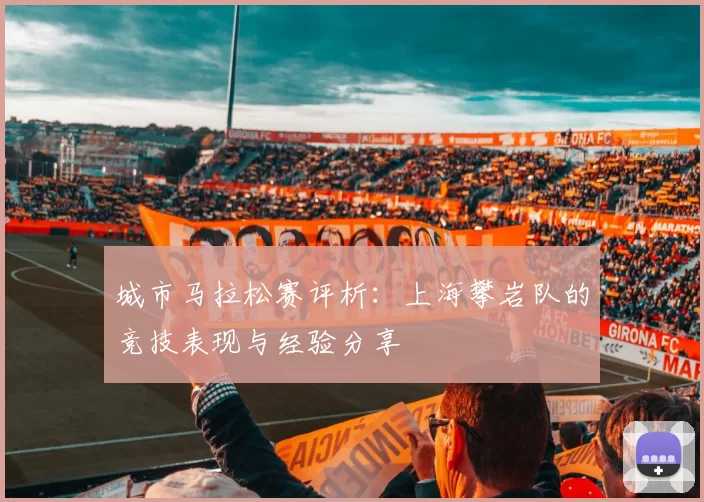 城市马拉松赛评析：上海攀岩队的竞技表现与经验分享