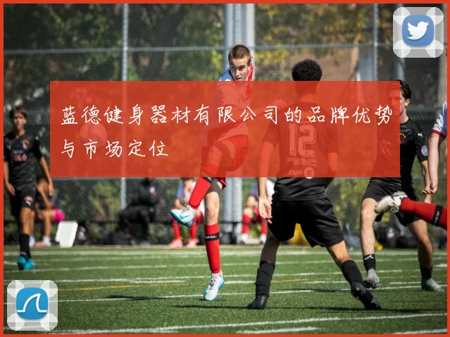 蓝德健身器材有限公司的品牌优势与市场定位